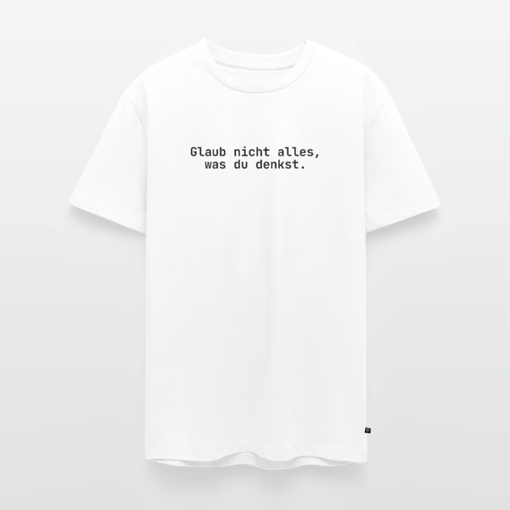 Glaub nicht alles, was du denkst. - white