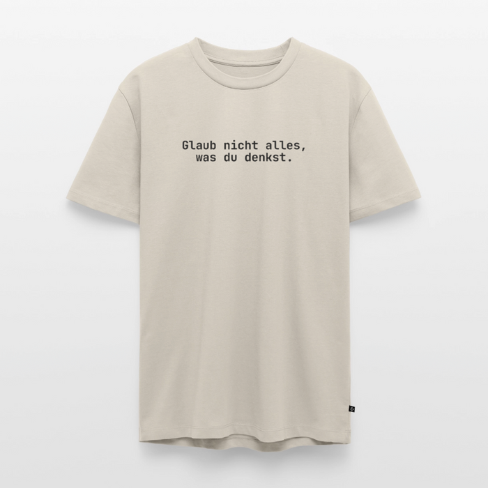 Glaub nicht alles, was du denkst. - beige