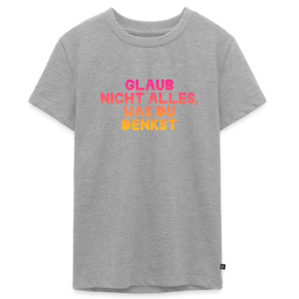 Glaub nicht alles, was du denkst. - heather grey