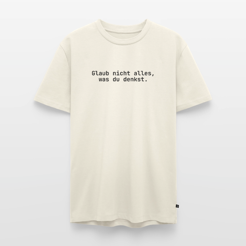 Glaub nicht alles, was du denkst. - off white