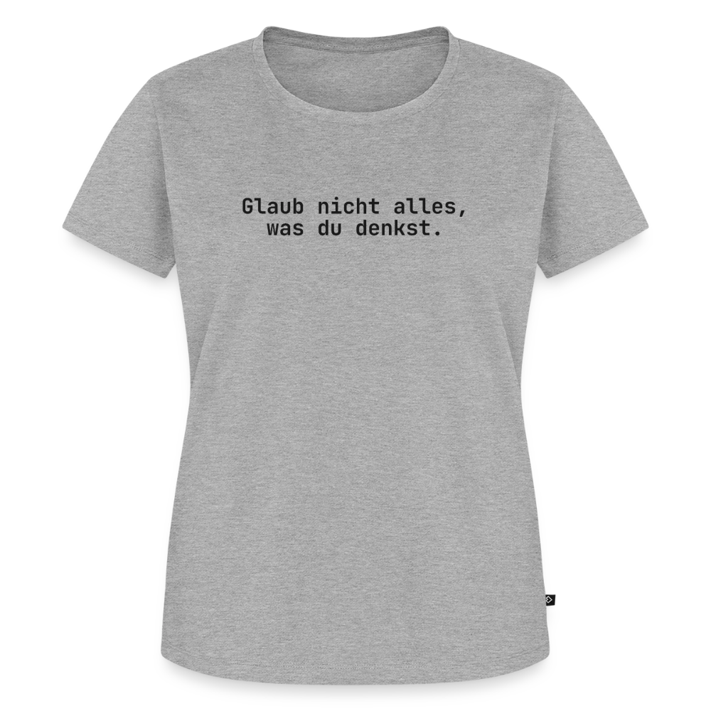 Glaub nicht alles, was du denkst. - heather grey