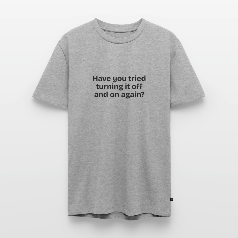 Have you tried turning it off and on again? - heather grey