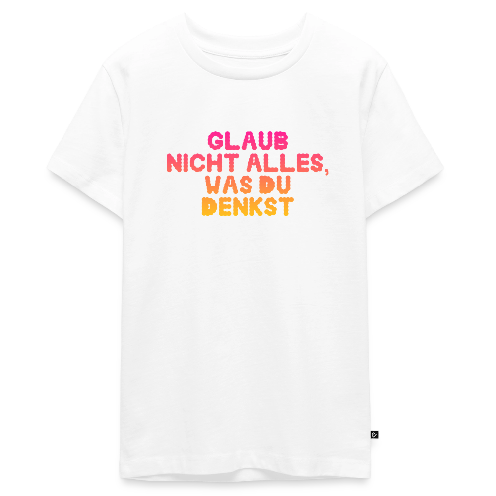 Glaub nicht alles, was du denkst. - white
