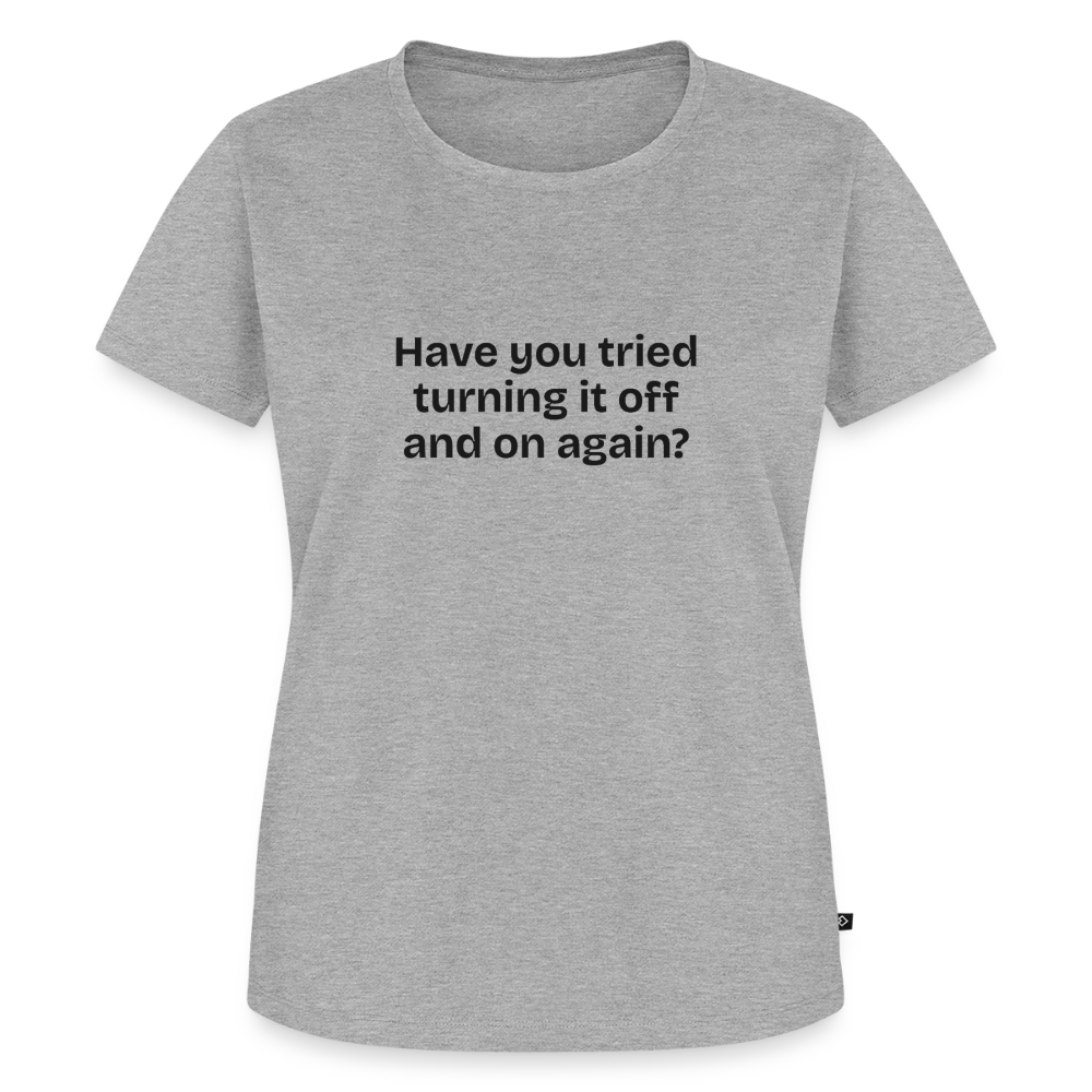 Have you tried turning it off and on again? - heather grey